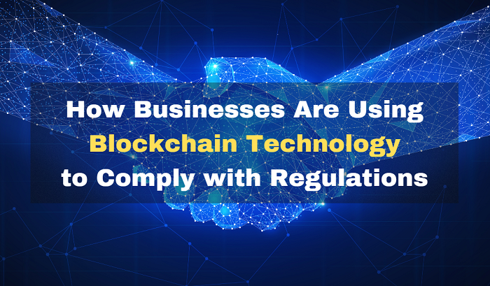 How Businesses Are Using Blockchain Technology to Comply with Regulations​