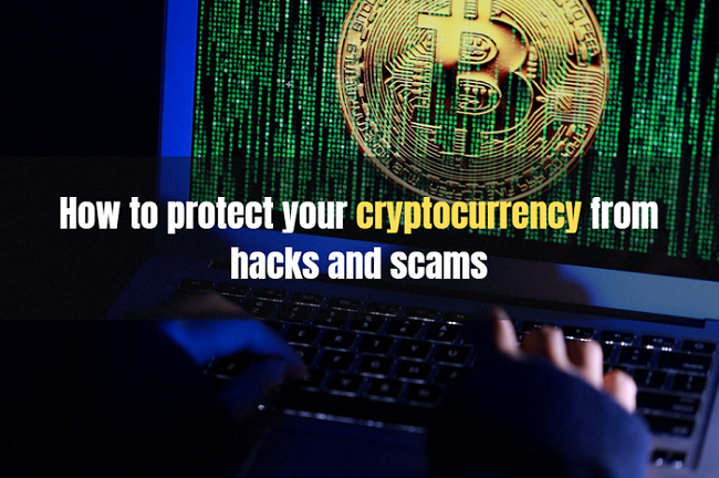 How to protect your cryptocurrency from hacks and scams